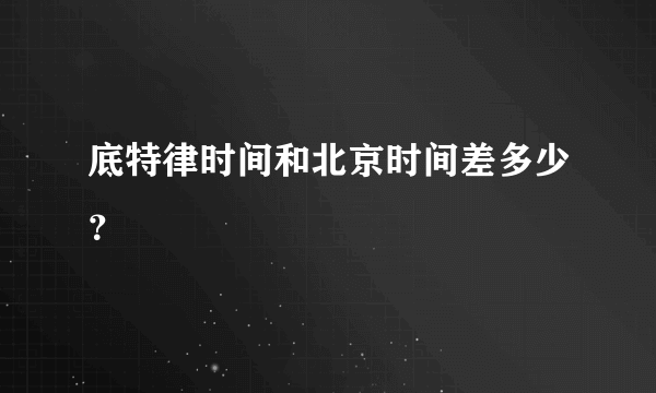 底特律时间和北京时间差多少？