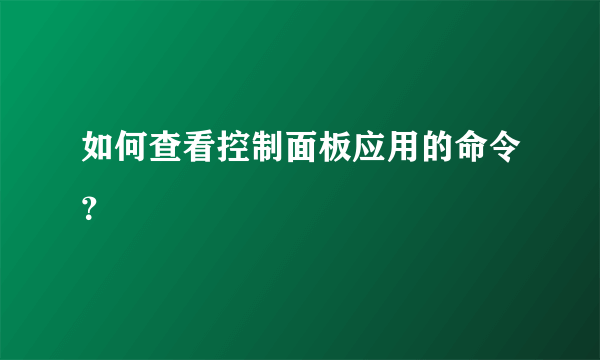 如何查看控制面板应用的命令？