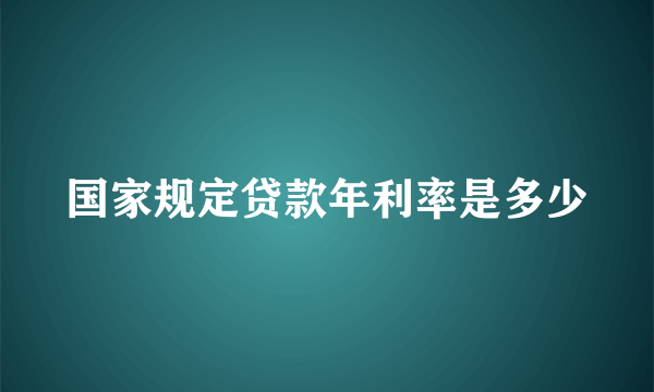 国家规定贷款年利率是多少