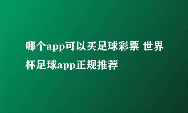 哪个app可以买足球彩票 世界杯足球app正规推荐