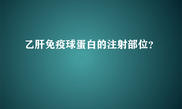 乙肝免疫球蛋白的注射部位？