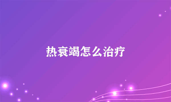 热衰竭怎么治疗