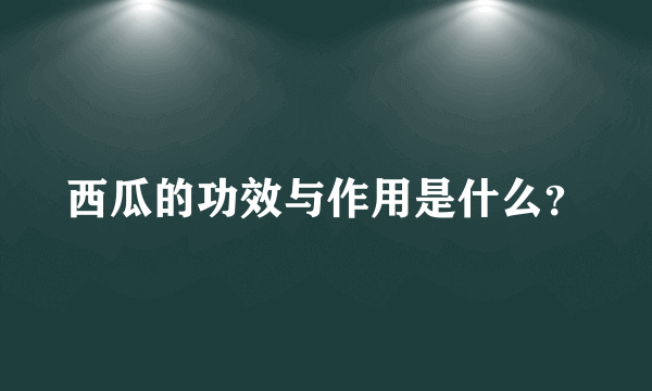 西瓜的功效与作用是什么？