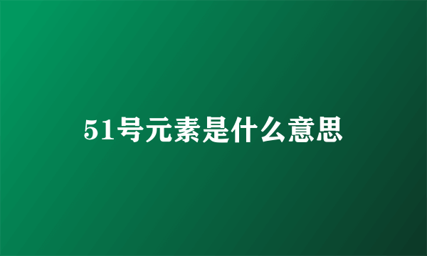 51号元素是什么意思