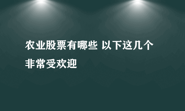 农业股票有哪些 以下这几个非常受欢迎