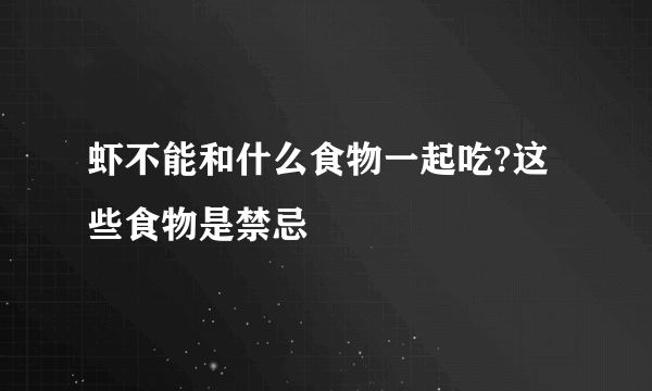 虾不能和什么食物一起吃?这些食物是禁忌