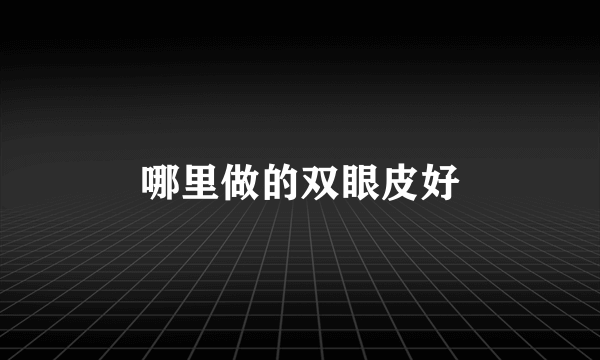 哪里做的双眼皮好