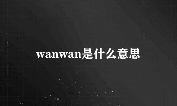 wanwan是什么意思