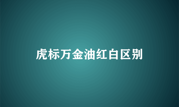 虎标万金油红白区别