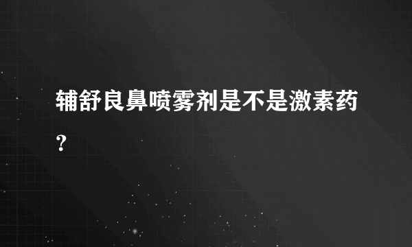 辅舒良鼻喷雾剂是不是激素药？