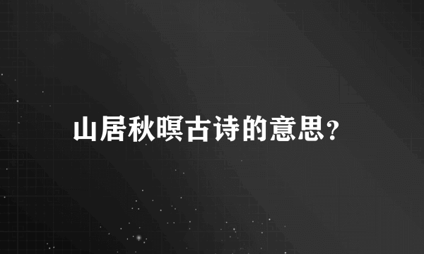 山居秋暝古诗的意思？