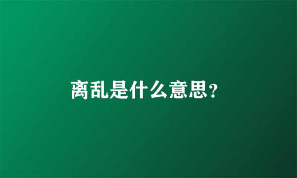 离乱是什么意思？