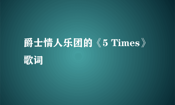 爵士情人乐团的《5 Times》 歌词