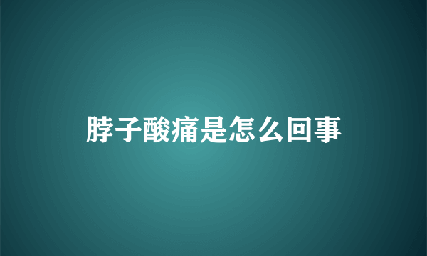 脖子酸痛是怎么回事