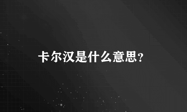 卡尔汉是什么意思？