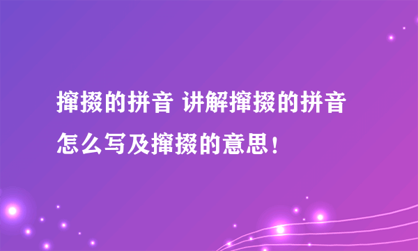 撺掇的拼音 讲解撺掇的拼音怎么写及撺掇的意思！