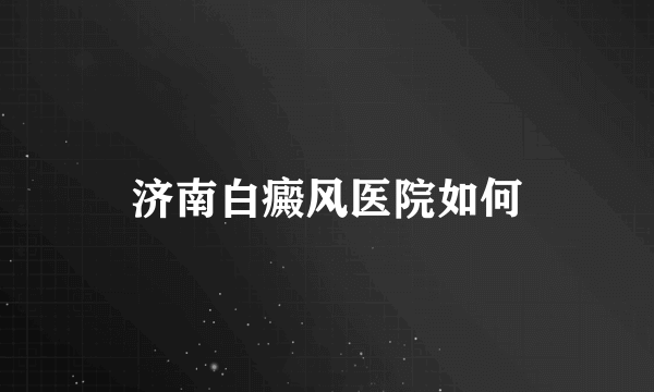 济南白癜风医院如何