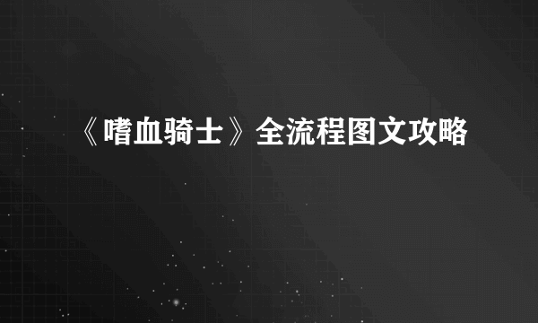 《嗜血骑士》全流程图文攻略