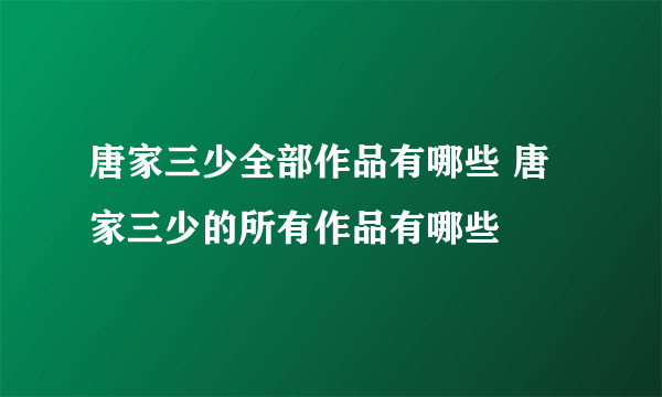 唐家三少全部作品有哪些 唐家三少的所有作品有哪些