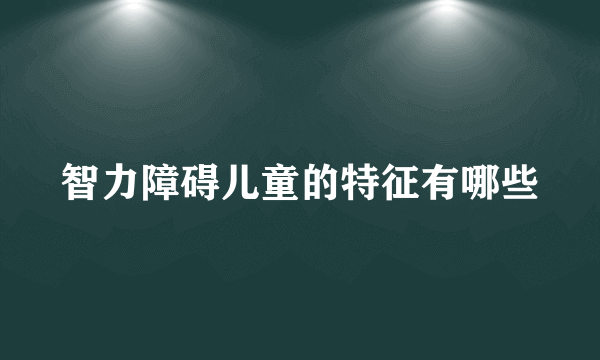 智力障碍儿童的特征有哪些