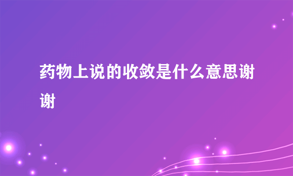 药物上说的收敛是什么意思谢谢