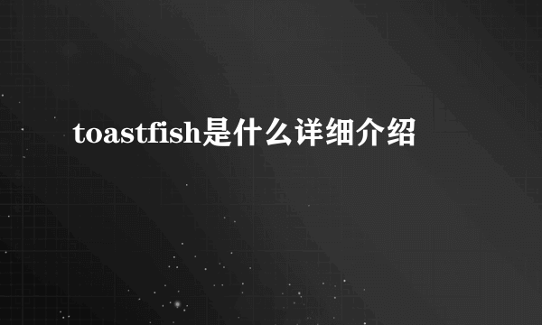 toastfish是什么详细介绍