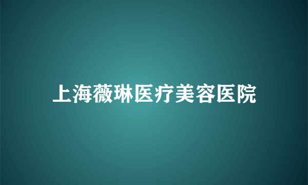 上海薇琳医疗美容医院