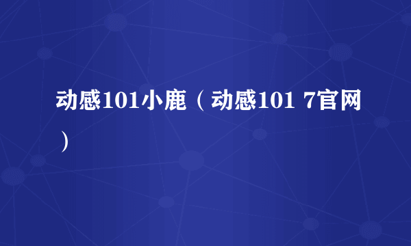 动感101小鹿（动感101 7官网）