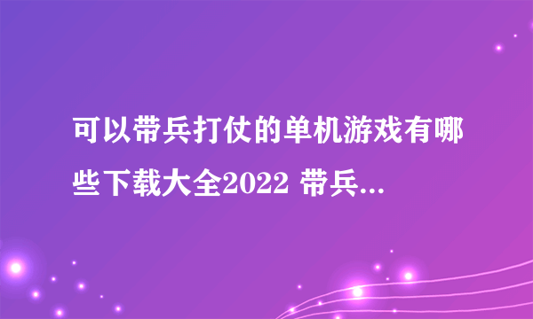 可以带兵打仗的单机游戏有哪些下载大全2022 带兵打仗的单机游戏好玩的推荐