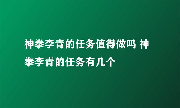 神拳李青的任务值得做吗 神拳李青的任务有几个