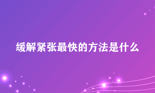 缓解紧张最快的方法是什么