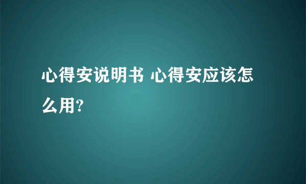 心得安说明书 心得安应该怎么用?