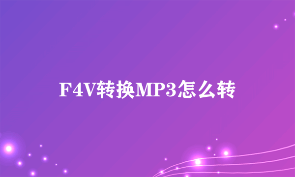 F4V转换MP3怎么转