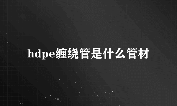 hdpe缠绕管是什么管材