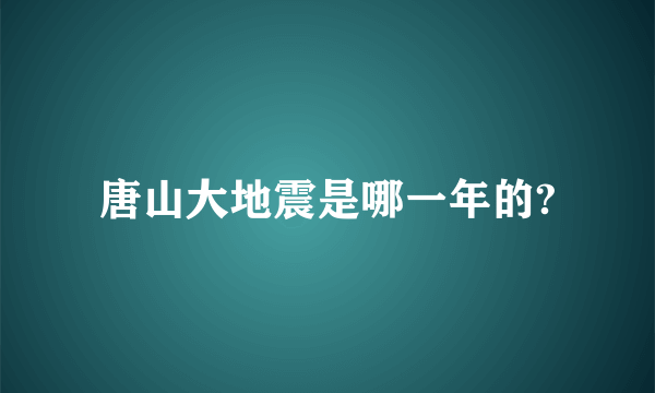 唐山大地震是哪一年的?