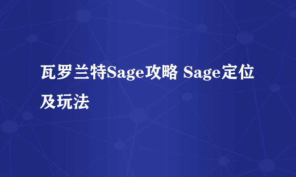 瓦罗兰特Sage攻略 Sage定位及玩法