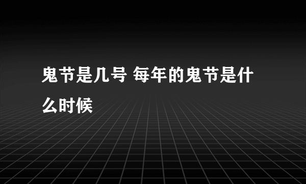 鬼节是几号 每年的鬼节是什么时候