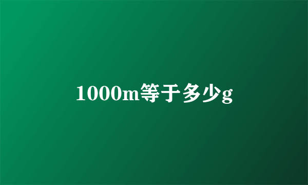 1000m等于多少g