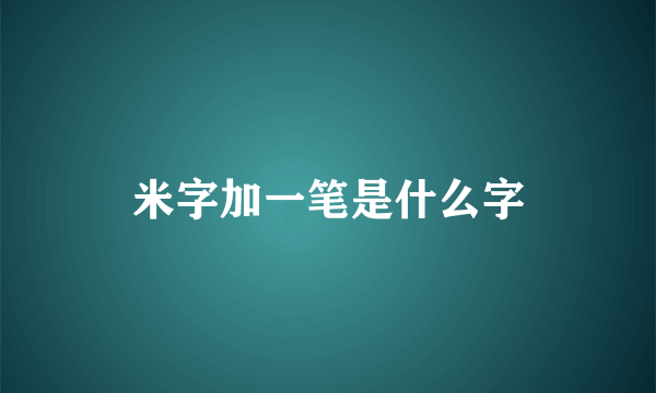 米字加一笔是什么字