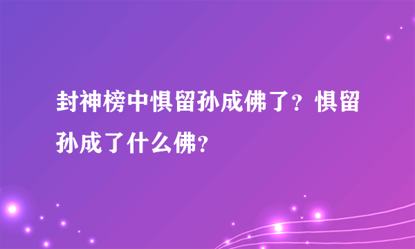 封神榜中惧留孙成佛了？惧留孙成了什么佛？