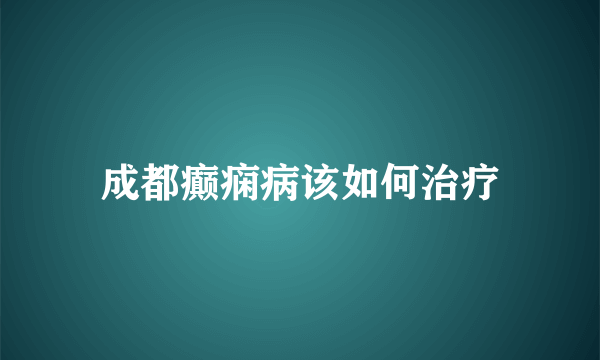 成都癫痫病该如何治疗