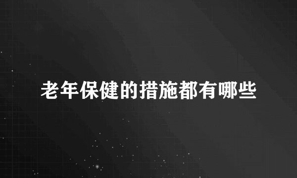 老年保健的措施都有哪些