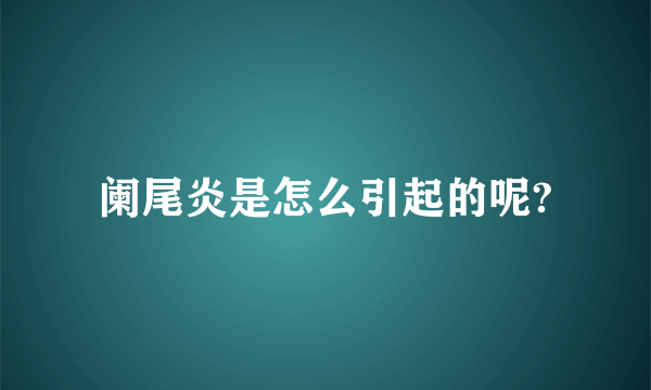 阑尾炎是怎么引起的呢?