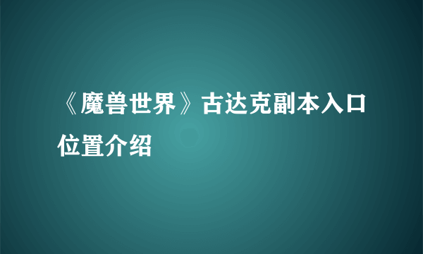 《魔兽世界》古达克副本入口位置介绍