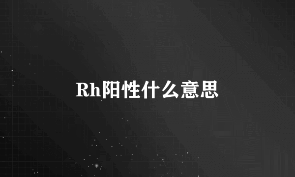 Rh阳性什么意思