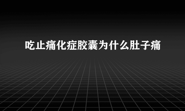 吃止痛化症胶囊为什么肚子痛