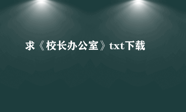 求《校长办公室》txt下载