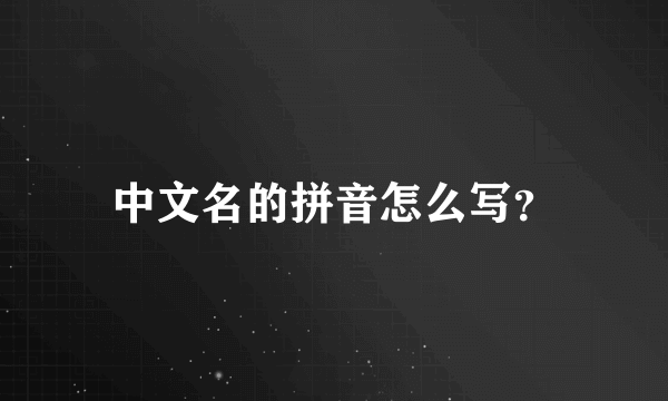 中文名的拼音怎么写？