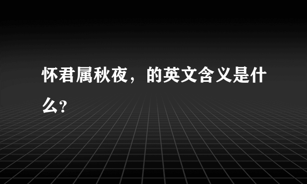 怀君属秋夜，的英文含义是什么？