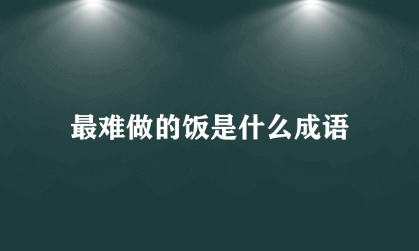 最难做的饭是什么成语